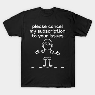 Please Cancel My Subscription To Your Issues T-Shirt